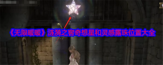 《无限暖暖》涟漪之窖中奇想星与灵感露珠的位置全汇总