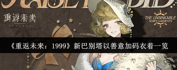 《重返未来：1999》新巴别塔善意加码下的衣着全览