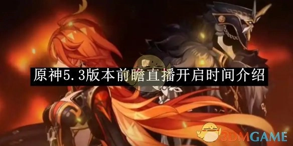 《原神》5.3版本前瞻直播开启时间详细介绍