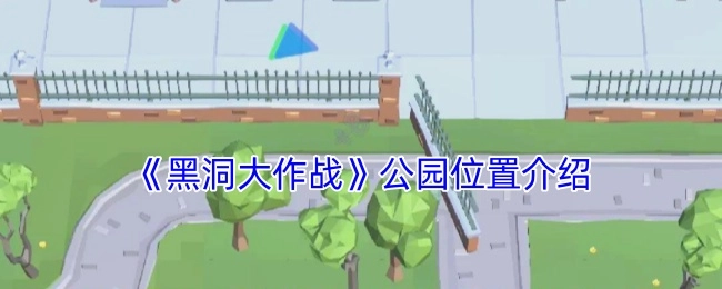 关于《黑洞大作战》公园所处位置的介绍