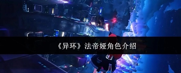 对《异环》中法帝娅这一角色进行介绍