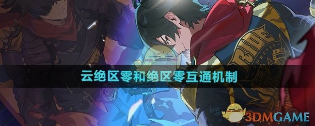 《云绝区零》与绝区零互通机制的详细介绍