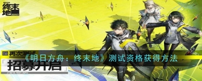 《明日方舟：终末地》测试资格的获取方式
