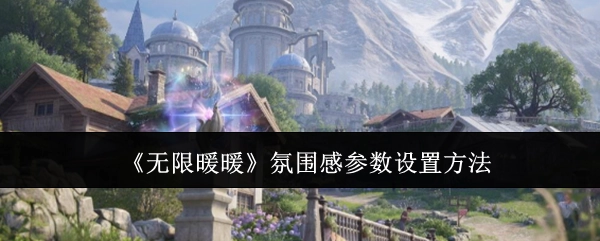 《无限暖暖》中氛围感参数的设置方式