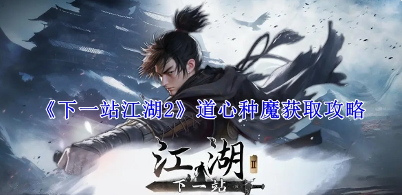 《下一站江湖2》中如何获取道心种魔的攻略