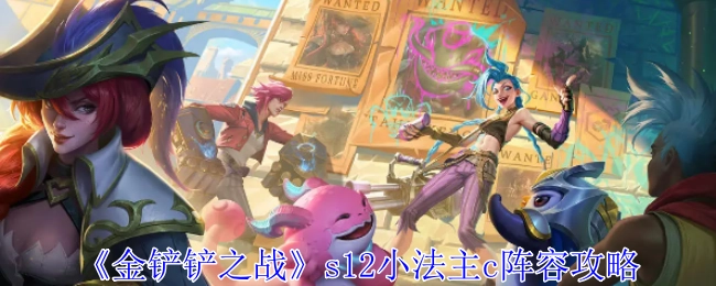 《金铲铲之战》S12小法作为核心输出的阵容玩法攻略