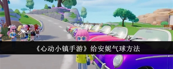《心动小镇手游》中给予安妮气球的办法