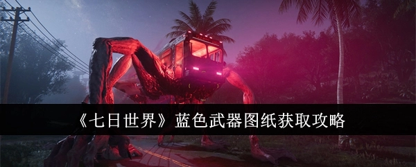 《七日世界》蓝色武器图纸的获取方法攻略