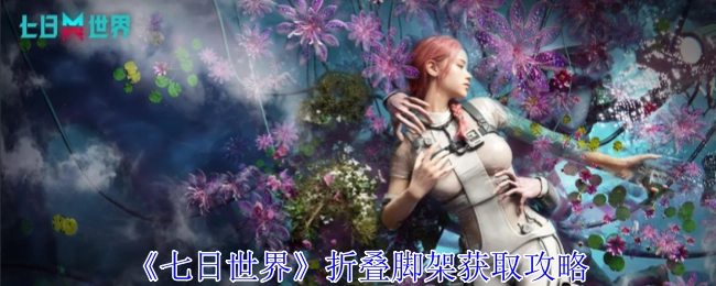 《七日世界》中折叠脚架的获取攻略