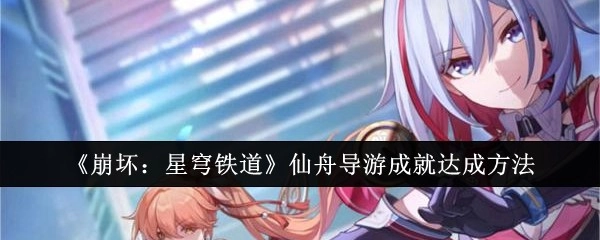 《崩坏：星穹铁道》中仙舟导游成就的达成方式
