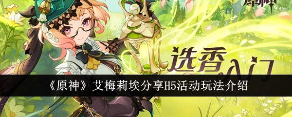 《原神》中艾梅莉埃所分享的H5活动玩法介绍