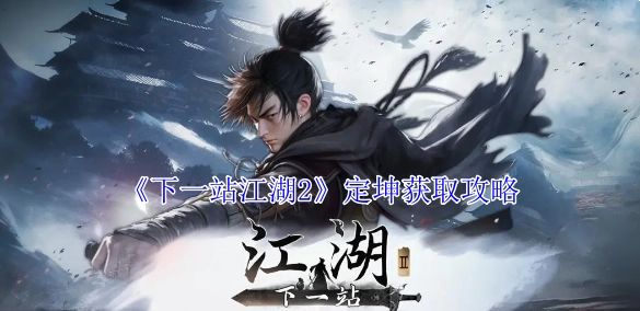 《下一站江湖2》定坤的获取攻略分享