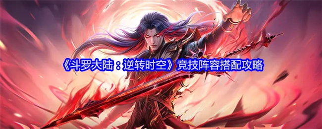 《斗罗大陆：逆转时空》竞技阵容搭配的详细攻略