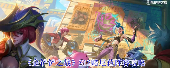 《金铲铲之战》S12赛季赌尼菈阵容详细攻略