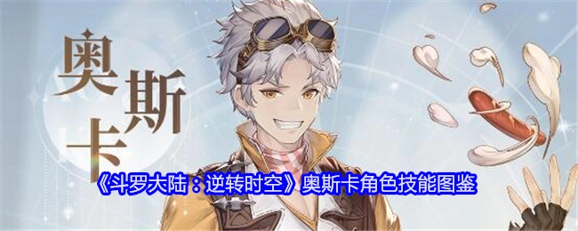 《斗罗大陆：逆转时空》中奥斯卡角色技能全解析