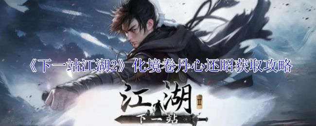 《下一站江湖2》化境卷丹心还昭的获取方法