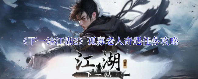 《下一站江湖2》孤寡老人奇遇任务的详细攻略