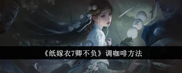 《纸嫁衣7卿不负》中调咖啡的具体方式