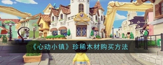 《心动小镇》中珍稀木材的购买方式