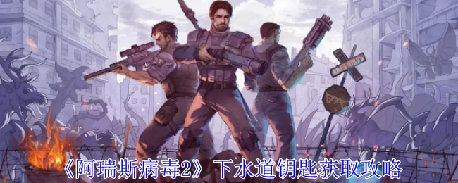 《阿瑞斯病毒2》中下水道钥匙的获取攻略