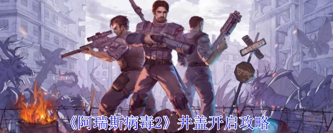 《阿瑞斯病毒2》中井盖如何开启的攻略