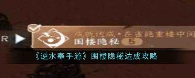 《逆水寒手游》围楼隐秘达成的具体攻略