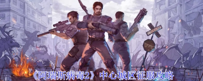 《阿瑞斯病毒2》中心城区攻克指南