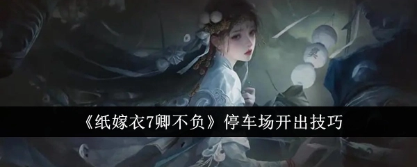 《纸嫁衣7卿不负》中停车场的开出技巧