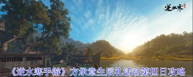 《逆水寒手游》方承意生辰礼活动第四天攻略