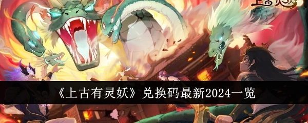 2024年《上古有灵妖》最新兑换码全览