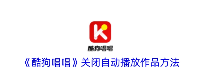 《酷狗唱唱》中自动播放作品关闭的操作方法