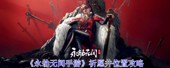 《永劫无间手游》祈愿井所在位置的攻略