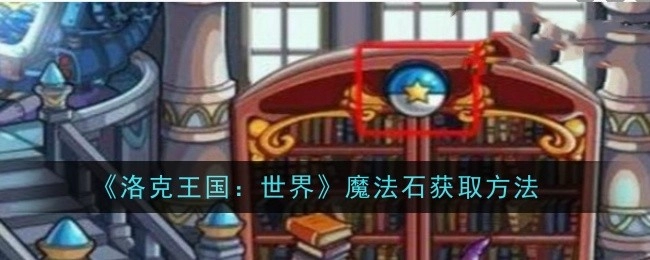 《洛克王国：世界》里魔法石的获取途径