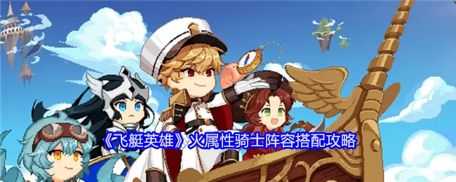 《飞艇英雄》火属性骑士阵容的搭配攻略