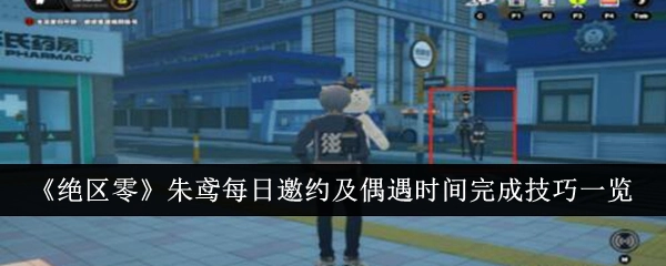 《绝区零》朱鸢每日邀约与偶遇时间完成技巧全解析