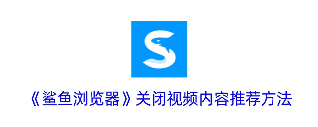 如何关闭《鲨鱼浏览器》的视频内容推荐