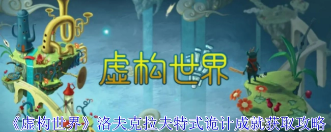 洛夫克拉夫特式诡计成就怎么拿？《虚构世界》攻略在此