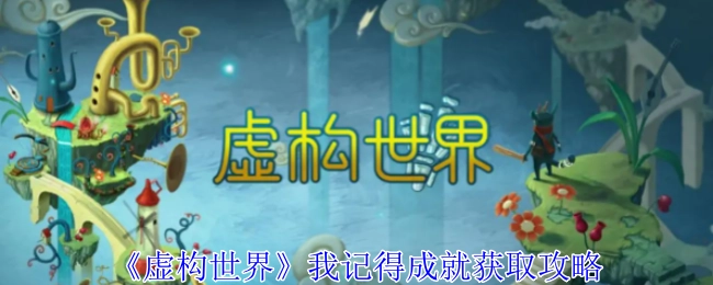 我记得《虚构世界》的成就获取攻略