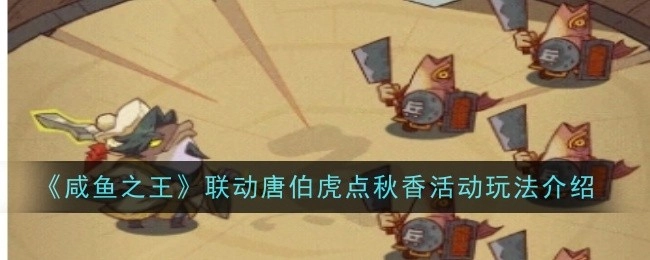 《咸鱼之王》与唐伯虎点秋香联动活动玩法解析