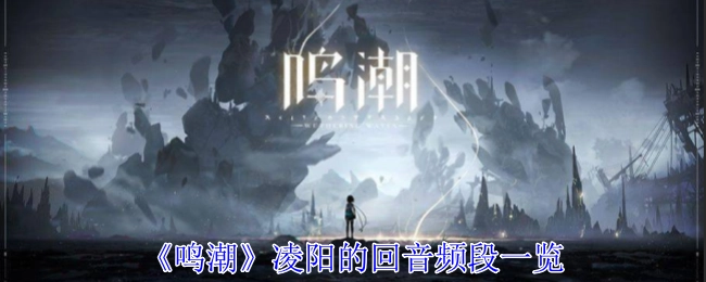 《鸣潮》中凌阳的回音频段详细展示