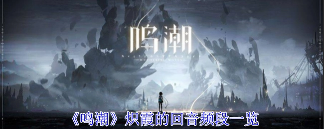 快来瞧瞧《鸣潮》炽霞的回音频段都有哪些
