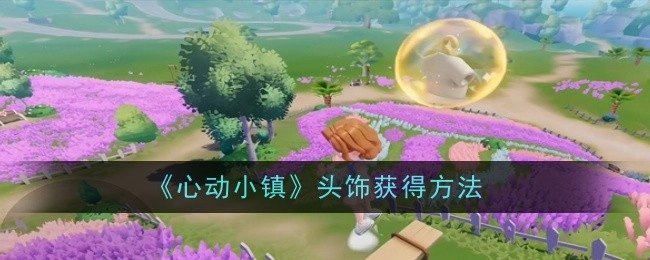 《心动小镇》中头饰的获取方式