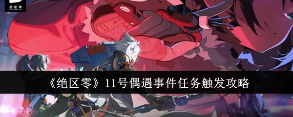 《绝区零》11号触发偶遇事件任务的攻略