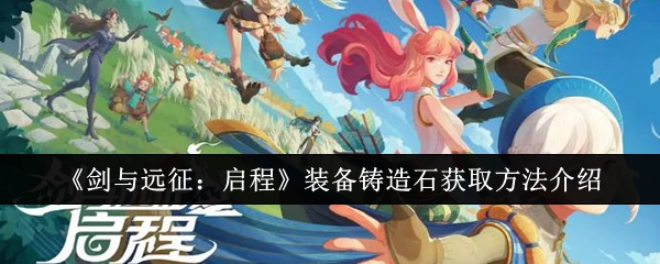 《剑与远征：启程》中装备铸造石的获取途径讲解