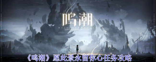 《鸣潮》“愿此景永留你心”任务攻略