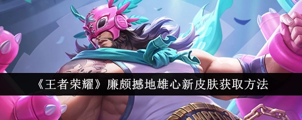 如何获取《王者荣耀》廉颇撼地雄心新皮肤