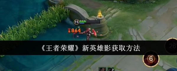 《王者荣耀》新英雄影的获取途径