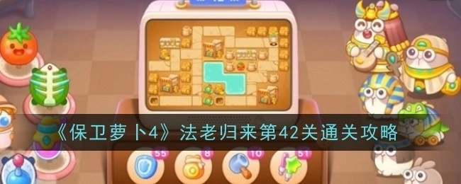 《保卫萝卜4》“法老归来”第42关通关秘籍