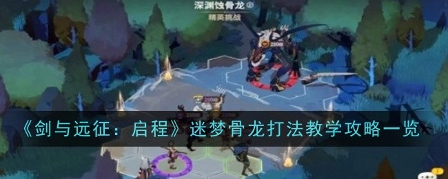 《剑与远征：启程》迷梦骨龙打法全攻略汇总