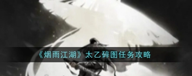 《烟雨江湖》中太乙碎图任务的详细攻略